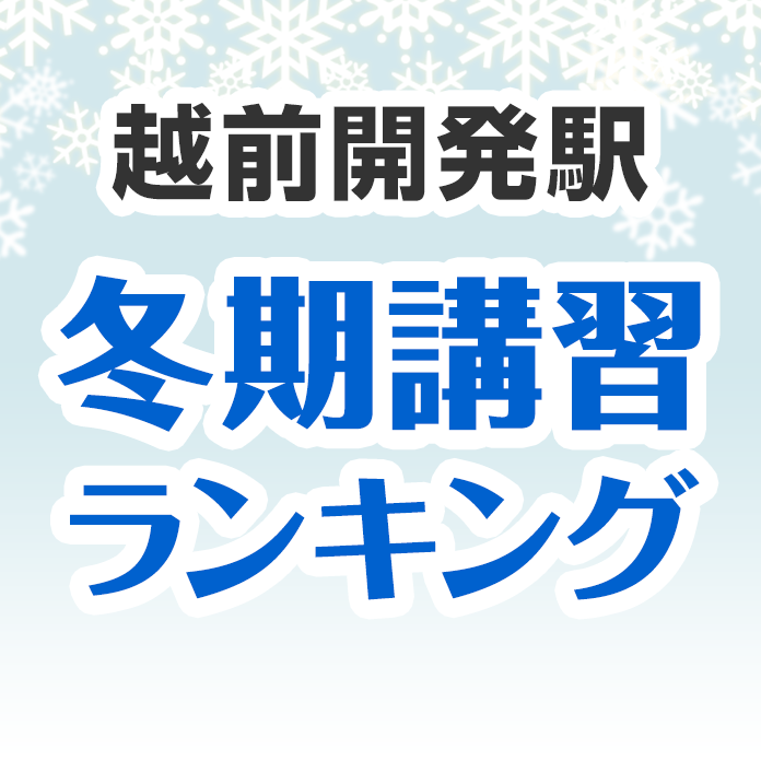 越前開発駅の冬期講習ランキング