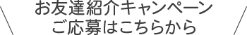 お友達紹介キャンペーンご応募はこちらから