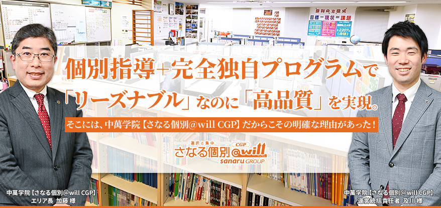 個別指導＋完全独自プログラムで「リーズナブル」なのに「高品質」を実現。そこには、中萬学院【さなる個別@will CGP】だからこその明確な理由があった！