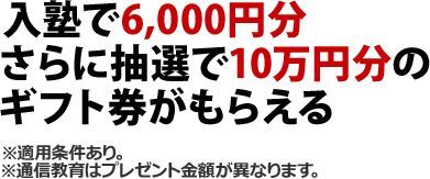 入塾で6,000円分 さらに抽選で10万円分のギフト券がもらえる