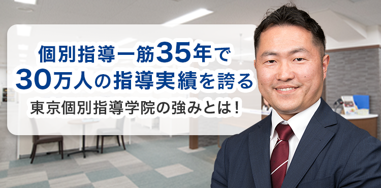 個別指導一筋35年で30万人の指導実績を誇る東京個別指導学院の強みとは